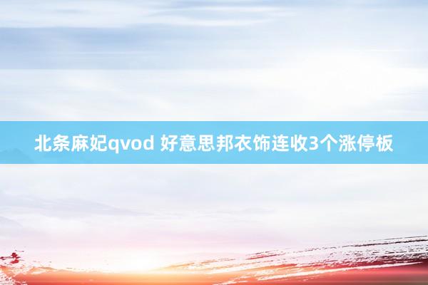 北条麻妃qvod 好意思邦衣饰连收3个涨停板