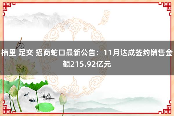 楠里 足交 招商蛇口最新公告：11月达成签约销售金额215.92亿元