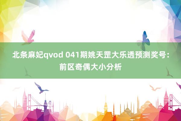 北条麻妃qvod 041期姚天罡大乐透预测奖号：前区奇偶大小分析